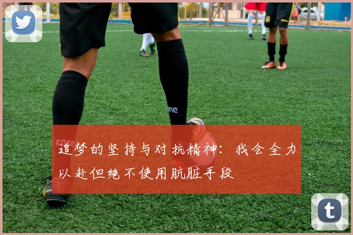追梦的坚持与对抗精神：我会全力以赴但绝不使用肮脏手段