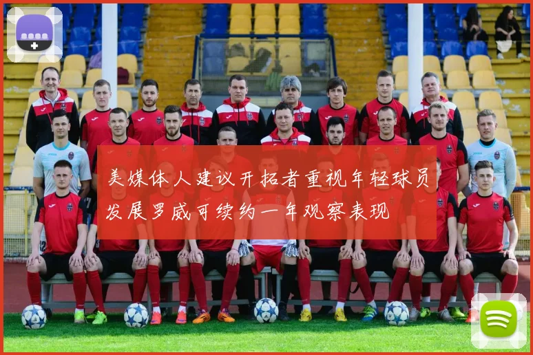 美媒体人建议开拓者重视年轻球员发展罗威可续约一年观察表现