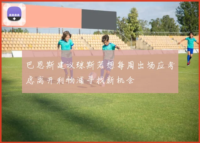 巴恩斯建议琼斯若想每周出场应考虑离开利物浦寻找新机会